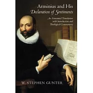 Arminius and His Declaration of Sentiments: An Annotated Translation With Introduction and Theological Commentary