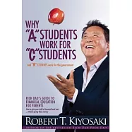 Why "A" Students Work for "C" Students and "B" Students Work for the Government: Rich Dad’s Guide to Financial