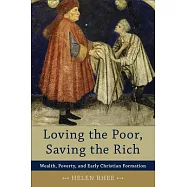 Loving the Poor, Saving the Rich: Wealth, Poverty, and Early Christian Formation