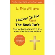 Heaven Is for Real: The Book Isn&rsquo;t: an Astounding Refutation of a Story About a Trip to Heaven and Back