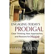 Engaging Today&rsquo;s Prodigal: Clear Thinking, New Approaches, and Reasons for Hope
