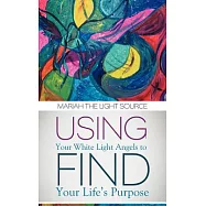 Using Your White Light Angels to Find Your Life’s Purpose