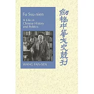 Fu Ssu-Nien: A Life in Chinese History and Politics