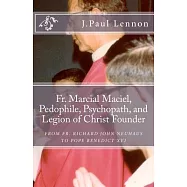 Fr. Marcial Maciel, Pedophile, Psychopath, and Legion of Christ Founder: From Fr. Richard John Neuhaus to Pope Benedict