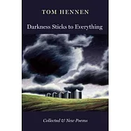 Darkness Sticks to Everything: Collected and New Poems