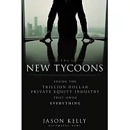 The New Tycoons: Inside the Trillion Dollar Private Equity Industry That Owns Everything