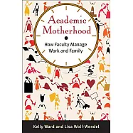 Academic Motherhood: How Faculty Manage Work and Family