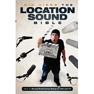The Location Sound Bible: How to Record Professional Dialog for Film and TV