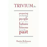 Trivium 21st Century: Preparing Young People for the Future with Lessons from the Past