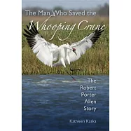 The Man Who Saved the Whooping Crane: The Robert Porter Allen Story