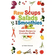 Raw Soups, Salads and Smoothies: Simple Raw Food Recipes for Every Day Health