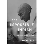The Impossible Indian: Gandhi and the Temptation of Violence
