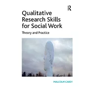 Qualitative Research Skills for Social Work: Theory and Practice. Malcolm Carey