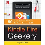 Kindle Fire Geekery: 50 Insanely Cool Projects for Your Amazon Tablet
