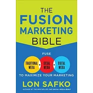 The Fusion Marketing Bible: Fuse Traditional Media, Social Media, & Digital Media to Maximize Marketing