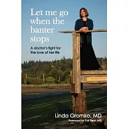 Let Me Go When the Banter Stops: A Doctor&rsquo;s Fight for the Love of Her Life