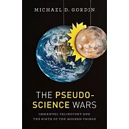The Pseudoscience Wars: Immanuel Velikovsky and the Birth of the Modern Fringe