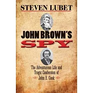 John Brown&rsquo;s Spy: The Adventurous Life and Tragic Confession of John E. Cook