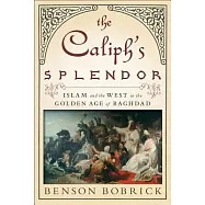 The Caliph’s Splendor: Islam and the West in the Golden Age of Baghdad