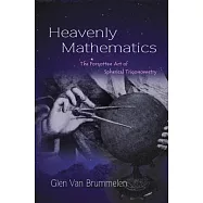 Heavenly Mathematics: The Forgotten Art of Spherical Trigonometry