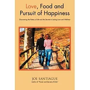 Love, Food and the Pursuit of Happiness: Discovering the Poetry of Life and the Secrets to Lasting Love and Wellness