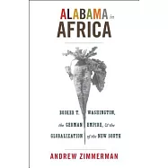 Alabama in Africa: Booker T. Washington, the German Empire, and the Globalization of the New South