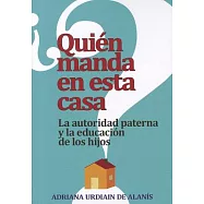 Quien manda en esta casa? / Who Rules In This House?: La autoridad, tu conyuge y tus hijos / The Education of Children and Paren