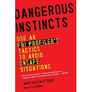 Dangerous Instincts: Use an FBI Profiler’s Tactics to Avoid Unsafe Situations