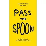 Pass the Spoon: A Sort-of Opera About Cookery