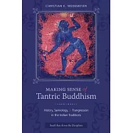 Making Sense of Tantric Buddhism: History, Semiology, and Transgression in the Indian Traditions