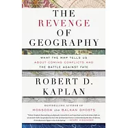 The Revenge of Geography: What the Map Tells Us About Coming Conflicts and the Battle Against Fate
