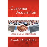 Customer Acquisition: 465 Ways to Gain and Retain