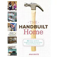 The Handbuilt Home: 34 Simple Stylish and Budget-friendly Woodworking Projects for Every Room