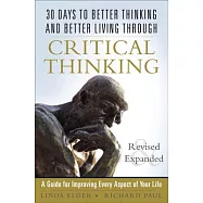 30 Days to Better Thinking and Better Living Through Critical Thinking: A Guide for Improving Every Aspect of Your Life