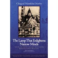 The Lamp That Enlightens Narrow Minds: The Life and Times of a Realized Tibetan Master, Khyentse Chokyi Wangchug