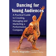 Dancing for Young Audiences: A Practical Guide to Creating, Managing and Marketing a Performance Company