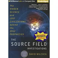 The Source Field Investigations: The Hidden Science and Lost Civilizations Behind the 2012 Prophecies