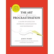 The Art of Procrastination: A Guide to Effective Dawdling, Lollygagging and Postponing