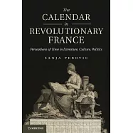 The Calendar in Revolutionary France: Perceptions of Time in Literature, Culture, Politics
