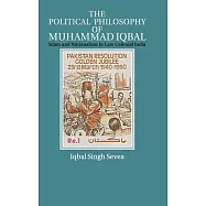 The Political Philosophy of Muhammad Iqbal: Islam and Nationalism in Late Colonial India