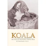 Koala: The Story of Australia&rsquo;s Native Bear