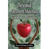 Beyond His Dark Materials: Innocence and Experience in the Fiction of Philip Pullman