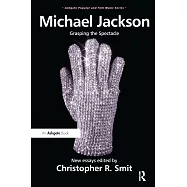 Michael Jackson: Grasping the Spectacle. Edited by Christopher R. Smit