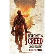 Terrorist&rsquo;s Creed: Fanatical Violence and the Human Need for Meaning