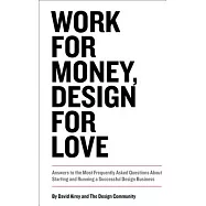 Work For Money, Design For Love: Answers to the Most Frequently Asked Questions About Starting and Running a Successful Design B