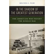 In the Shadow of the Greatest Generation: The Americans Who Fought the Korean War