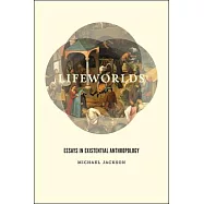Lifeworlds: Essays in Existential Anthropology