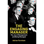 The Engaging Manager: The Joy of Management and Being Managed