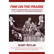 Fire on the Prairie: Harold Washington, Chicago Politics, and the Roots of the Obama Presidency