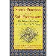 Secret Practices of the Sufi Freemasons: The Islamic Teachings at the Heart of Alchemy